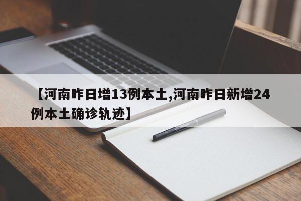 【河南昨日增13例本土,河南昨日新增24例本土确诊轨迹】