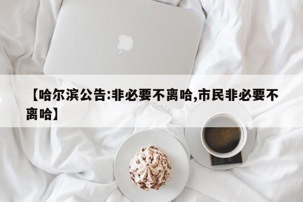 【哈尔滨公告:非必要不离哈,市民非必要不离哈】