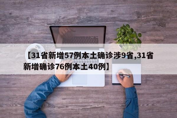 【31省新增57例本土确诊涉9省,31省新增确诊76例本土40例】