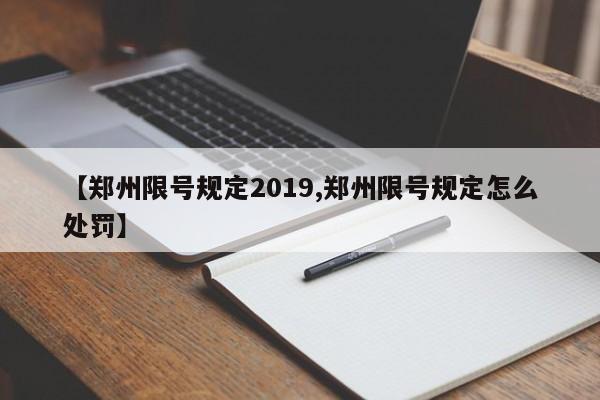 【郑州限号规定2019,郑州限号规定怎么处罚】