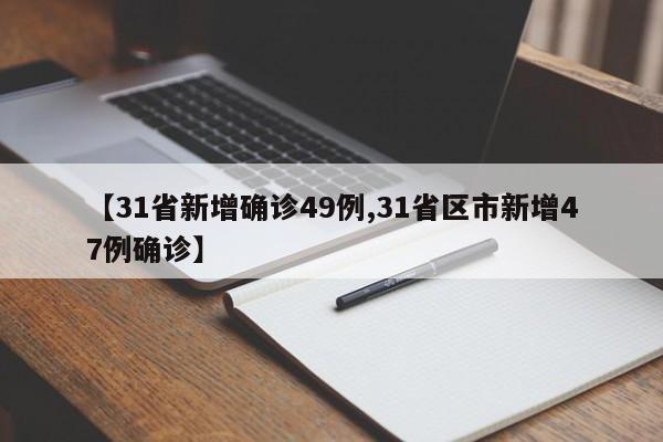 【31省新增确诊49例,31省区市新增47例确诊】