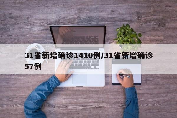 31省新增确诊1410例/31省新增确诊57例