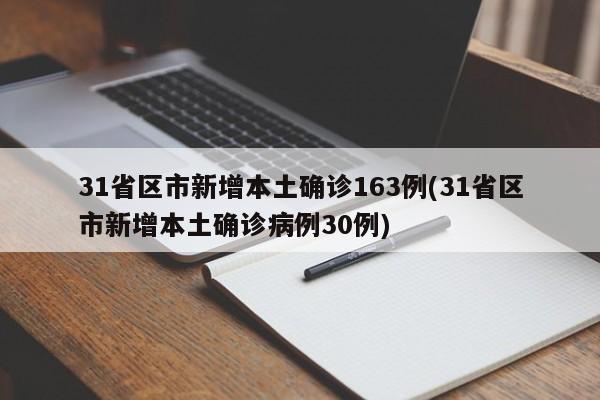 31省区市新增本土确诊163例(31省区市新增本土确诊病例30例)