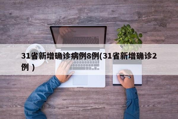 31省新增确诊病例8例(31省新增确诊2例 )