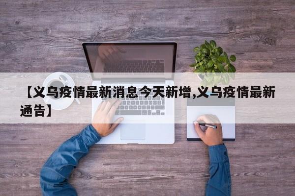 【义乌疫情最新消息今天新增,义乌疫情最新通告】