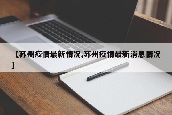 【苏州疫情最新情况,苏州疫情最新消息情况】