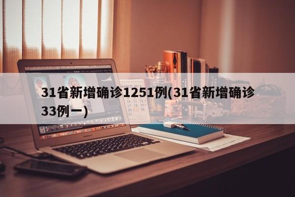 31省新增确诊1251例(31省新增确诊33例一)