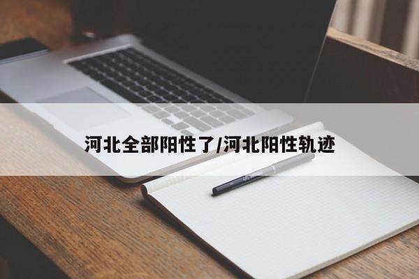 河北全部阳性了/河北阳性轨迹