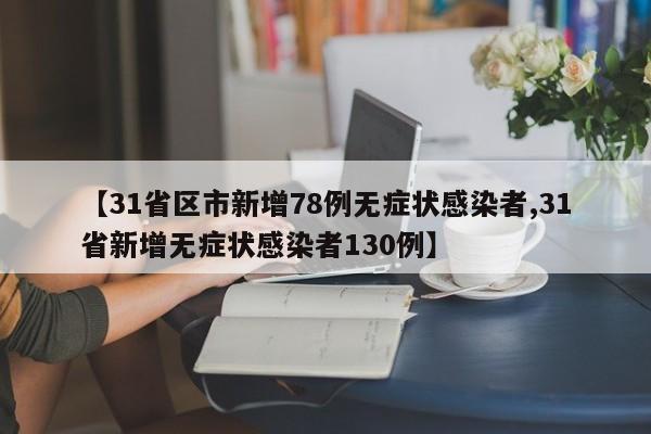 【31省区市新增78例无症状感染者,31省新增无症状感染者130例】
