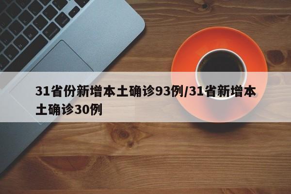 31省份新增本土确诊93例/31省新增本土确诊30例