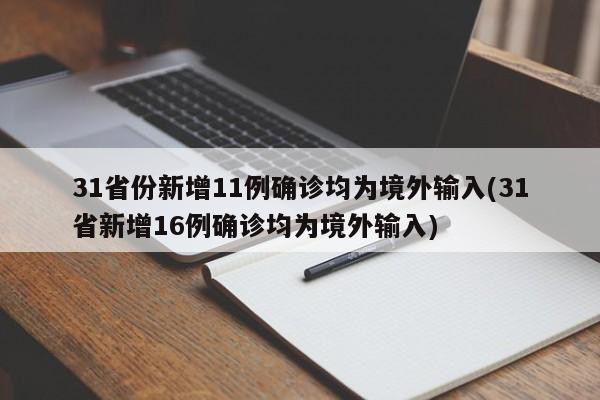 31省份新增11例确诊均为境外输入(31省新增16例确诊均为境外输入)